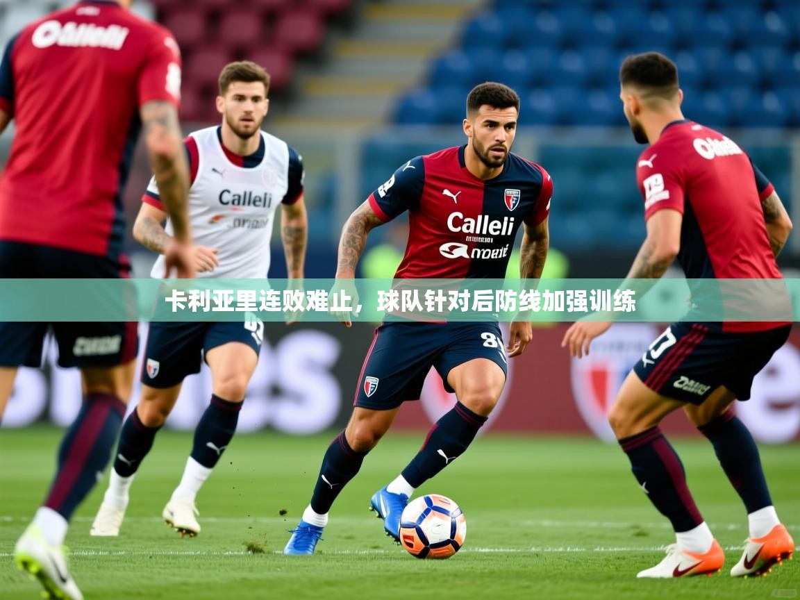2025 完美体育官网卡利亚里连败难止，球队针对后防线加强训练