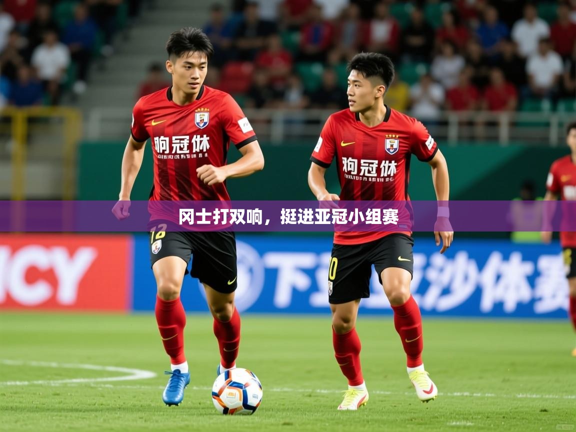 2025 完美体育入口冈士打双响，挺进亚冠小组赛
