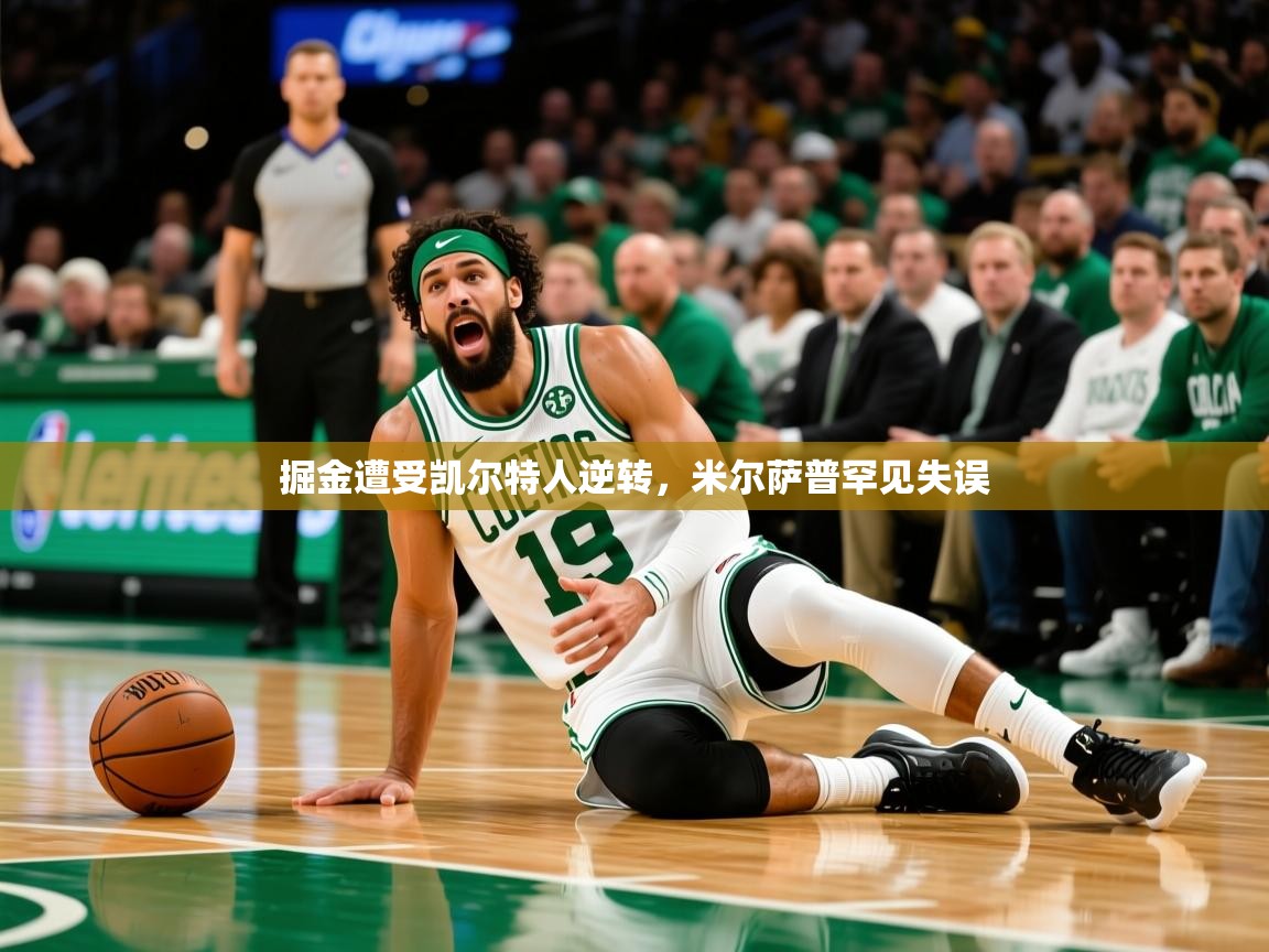 2025 完美体育最新版掘金遭受凯尔特人逆转，米尔萨普罕见失误