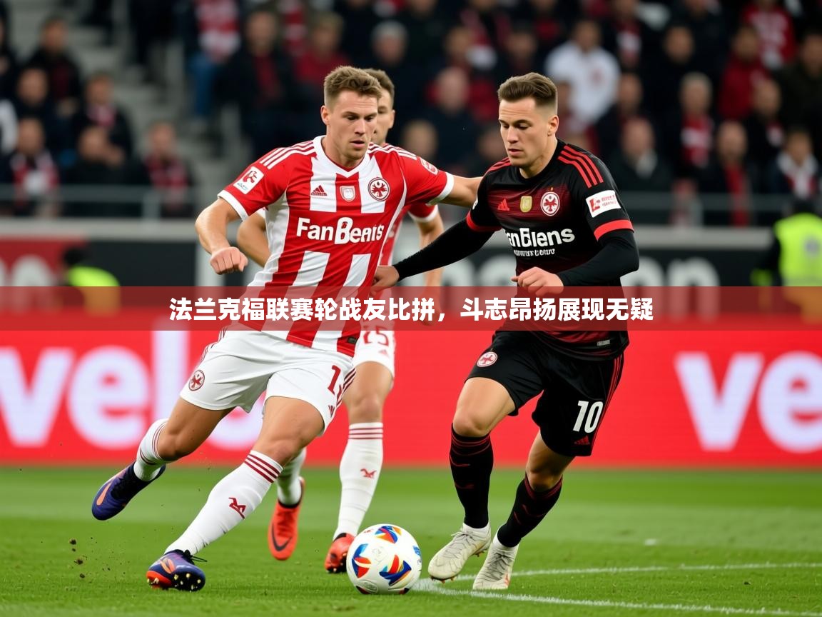 2025 完美体育app法兰克福联赛轮战友比拼，斗志昂扬展现无疑