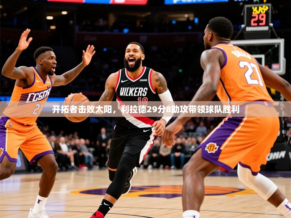 2026 完美体育网页版开拓者击败太阳，利拉德29分8助攻带领球队胜利