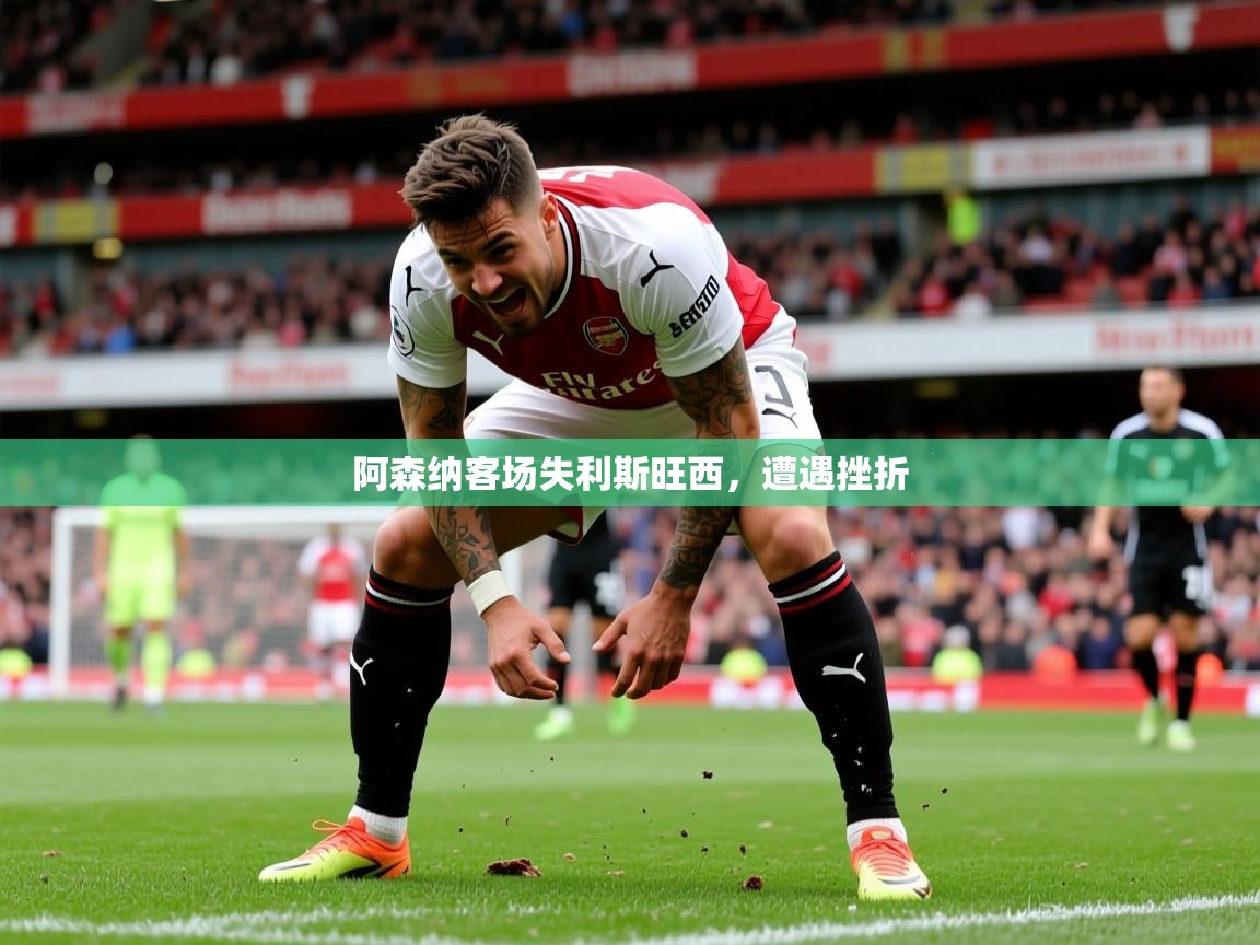 2026 完美体育下载阿森纳客场失利斯旺西，遭遇挫折