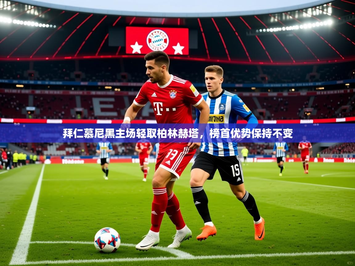 2026 完美体育官网拜仁慕尼黑主场轻取柏林赫塔，榜首优势保持不变