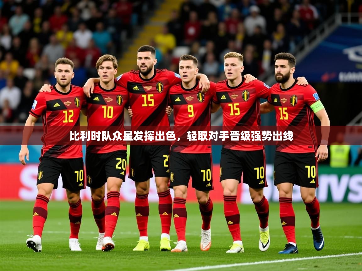 2026 完美体育网页版比利时队众星发挥出色，轻取对手晋级强势出线